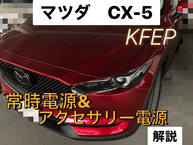 マツダ CX-5【KFEP】アクセサリー電源 常時電源情報解説‼